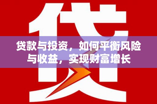 西乌旗贷款与投资，如何平衡风险与收益，实现财富增长