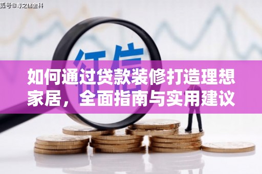 西乌旗如何通过贷款装修打造理想家居，全面指南与实用建议