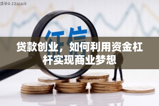 西乌旗贷款创业，如何利用资金杠杆实现商业梦想