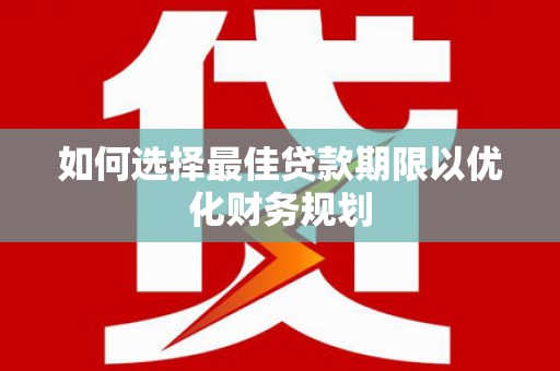 西乌旗如何选择最佳贷款期限以优化财务规划